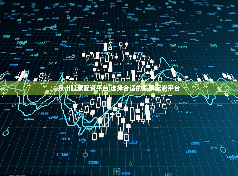 泉州股票配资平台 选择合适的股票配资平台