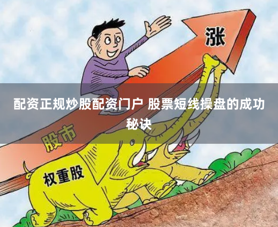 配资正规炒股配资门户 股票短线操盘的成功秘诀