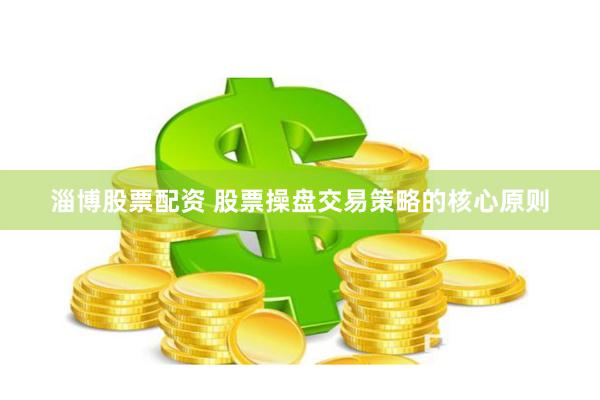 淄博股票配资 股票操盘交易策略的核心原则
