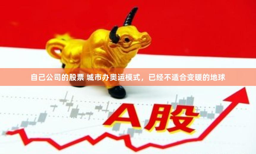 自己公司的股票 城市办奥运模式，已经不适合变暖的地球