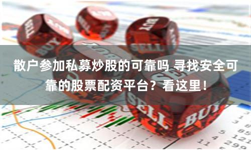 散户参加私募炒股的可靠吗 寻找安全可靠的股票配资平台？看这里！