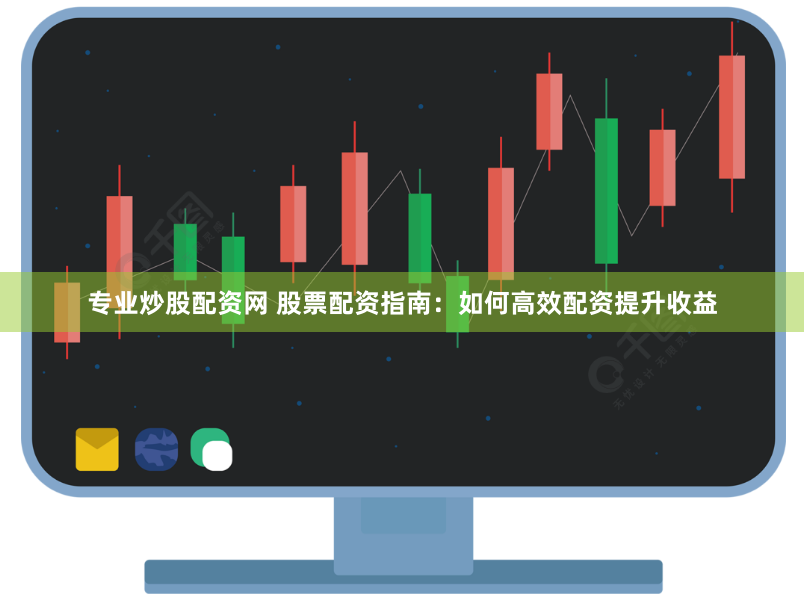 专业炒股配资网 股票配资指南：如何高效配资提升收益