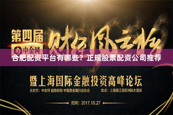 合肥配资平台有哪些？正规股票配资公司推荐