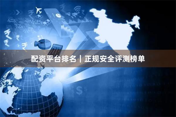 配资平台排名｜正规安全评测榜单