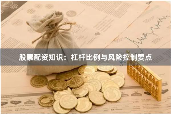 股票配资知识：杠杆比例与风险控制要点