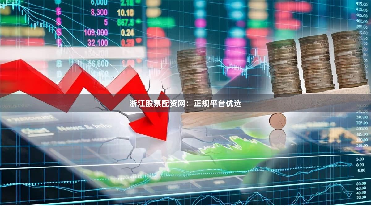 浙江股票配资网：正规平台优选