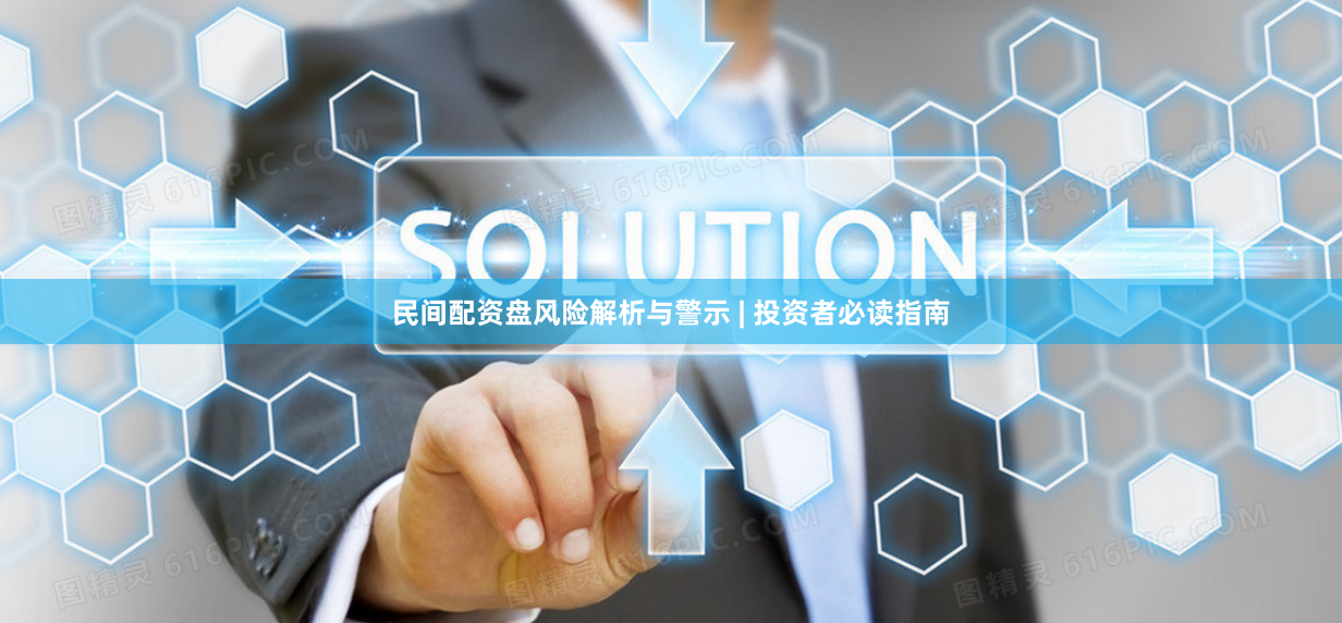民间配资盘风险解析与警示 | 投资者必读指南