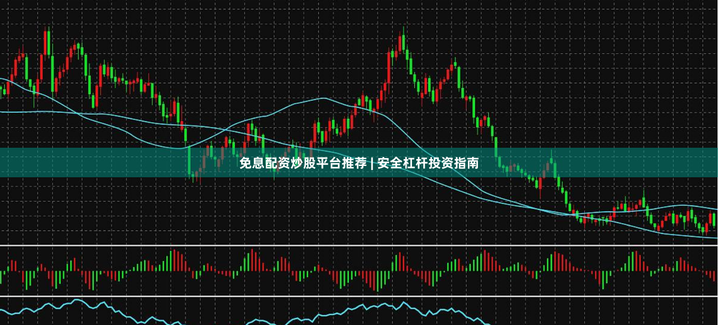 免息配资炒股平台推荐 | 安全杠杆投资指南